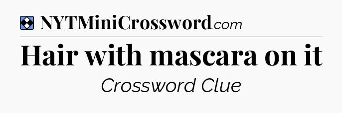 Solution: Hair with mascara on it - NYT Mini Crossword
