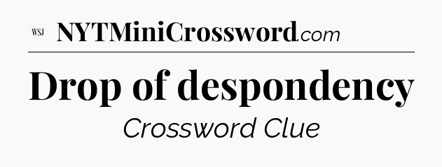 Drop of despondency - WSJ Crossword