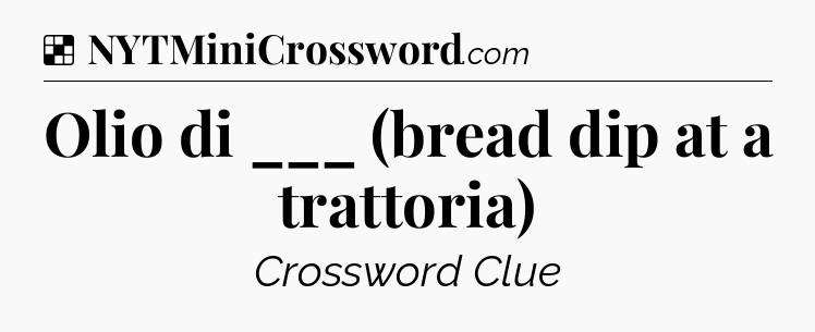 Solution: Olio di ___ (bread dip at a trattoria) - NYT Crossword