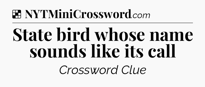 Solution: State bird whose name sounds like its call - NYT Crossword