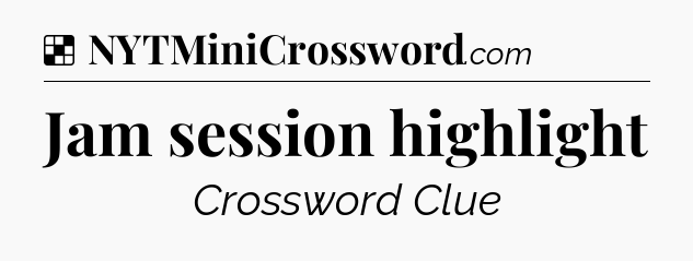 Solution: Jam session highlight - NYT Crossword