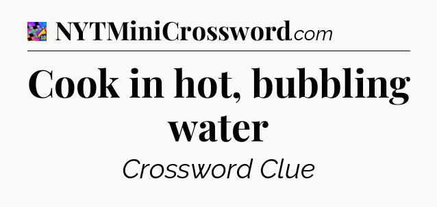 Cook in hot, bubbling water Crossword Clue