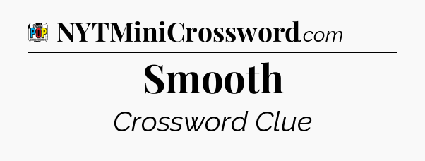 Smooth Crossword Clue