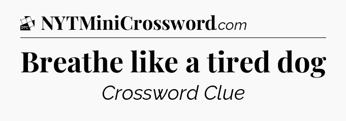 Breathe like a tired dog - Daily Themed Classic Crossword