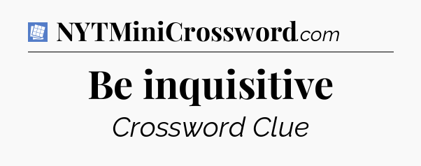 Be inquisitive Puzzle Page Crossword Clue