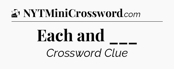 Each and ___ - Daily Themed Classic Crossword