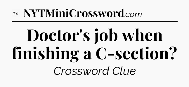 Doctor's job when finishing a C-section - WSJ Crossword