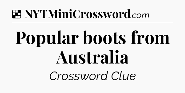Solution: Popular boots from Australia - NYT Crossword