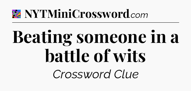 Beating someone in a battle of wits Crossword Clue