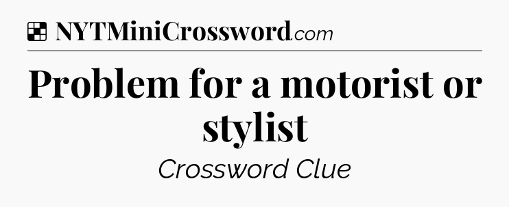 Solution: Problem for a motorist or stylist - NYT Crossword