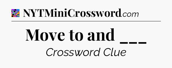 Move to and ___ Crossword Clue
