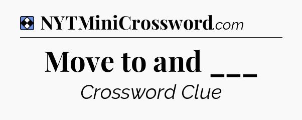 Solution: Move to and ___ - NYT Mini Crossword