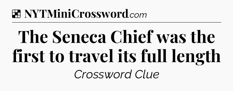 Solution: The Seneca Chief was the first to travel its full length - NYT Crossword
