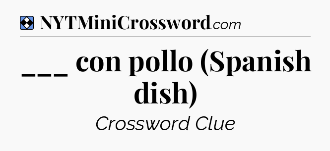 Solution: ___ con pollo (Spanish dish) - NYT Mini Crossword