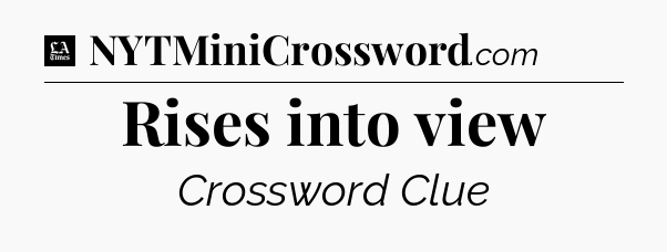 Rises into view - LA Times Crossword