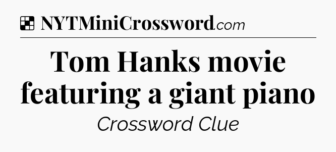 Solution: Tom Hanks movie featuring a giant piano - NYT Crossword