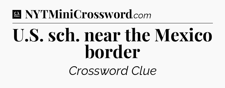 U.S. sch. near the Mexico border - LA Times Crossword
