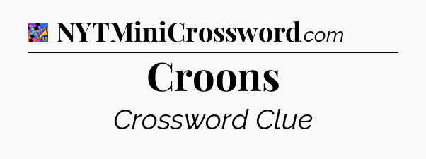Croons Crossword Clue