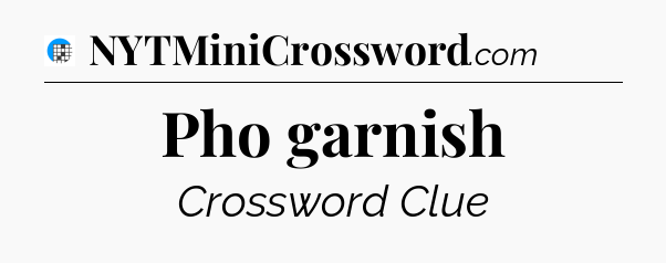 Pho garnish Crossword Clue