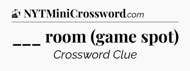 ___ room (game spot) - Daily Themed Classic Crossword