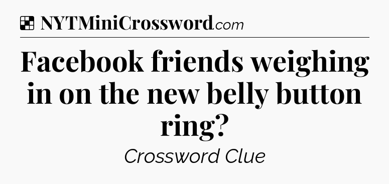 Solution: Facebook friends weighing in on the new belly button ring - NYT Crossword