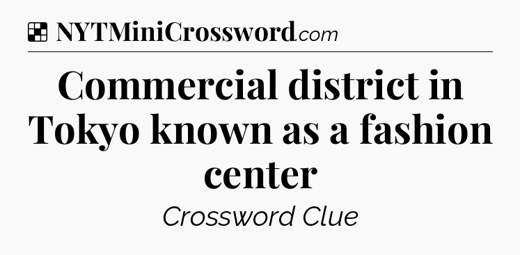 Solution: Commercial district in Tokyo known as a fashion center - NYT Crossword