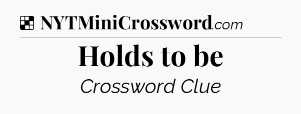Solution: Holds to be - NYT Crossword
