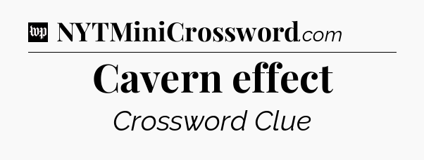 Cavern effect Crossword Clue