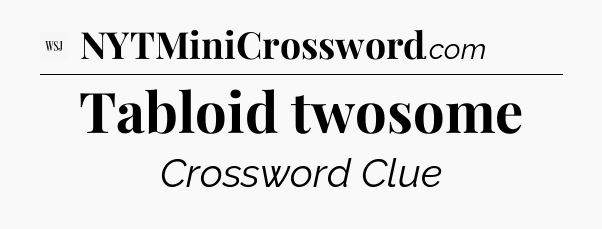 Tabloid twosome - WSJ Crossword