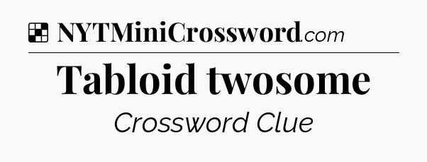Solution: Tabloid twosome - NYT Crossword