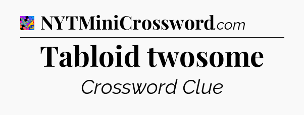 Tabloid twosome Crossword Clue