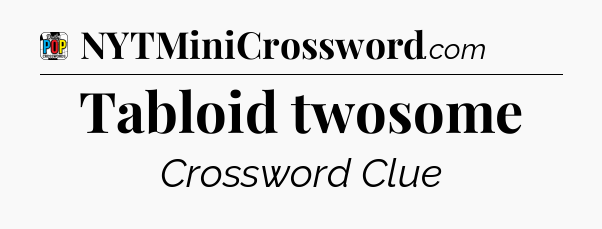 Tabloid twosome Crossword Clue