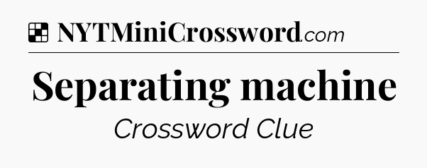 Solution: Separating machine - NYT Crossword