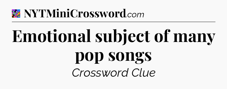 Emotional subject of many pop songs Crossword Clue