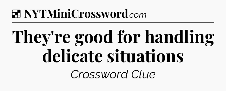 Solution: They're good for handling delicate situations - NYT Crossword