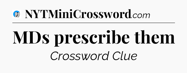 MDs prescribe them Crossword Clue