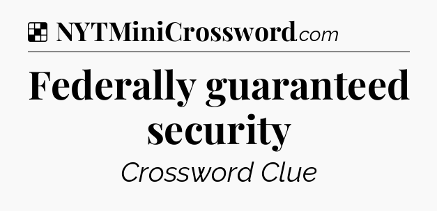 Solution: Federally guaranteed security - NYT Crossword