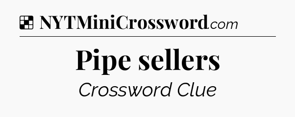 Solution: Pipe sellers - NYT Crossword