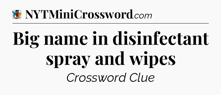Big name in disinfectant spray and wipes Crossword Clue