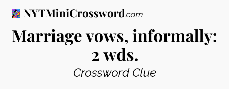Marriage vows, informally: 2 wds Crossword Clue