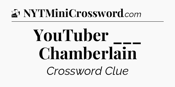 YouTuber ___ Chamberlain - Daily Themed Classic Crossword