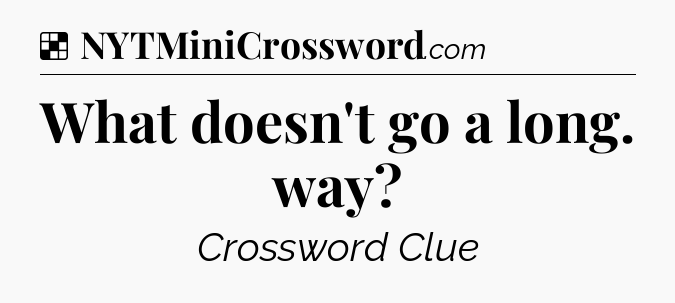 Solution: What doesn't go a long. way - NYT Crossword