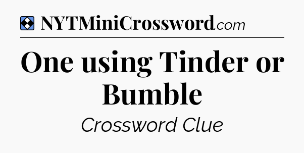 Solution: One using Tinder or Bumble - NYT Mini Crossword