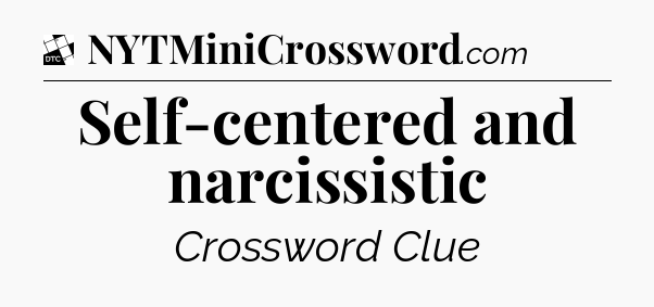 Self-centered and narcissistic - Daily Themed Classic Crossword