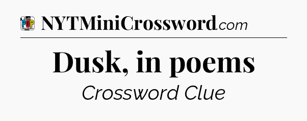 Dusk, in poems Crossword Clue