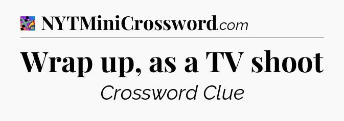 Wrap up, as a TV shoot Crossword Clue