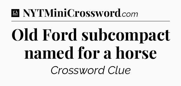 Old Ford subcompact named for a horse - LA Times Crossword