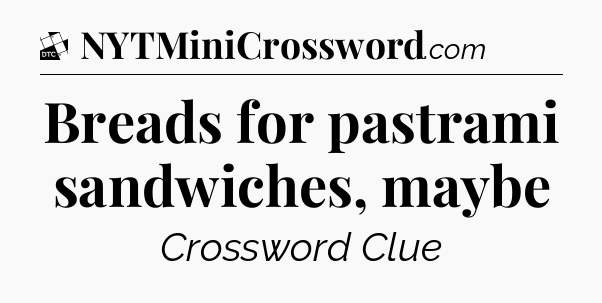 Breads for pastrami sandwiches, maybe - Daily Themed Classic Crossword
