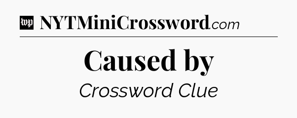 Caused by Crossword Clue