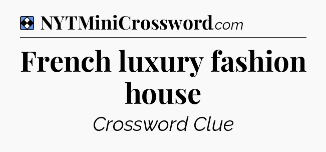 Solution: French luxury fashion house - NYT Mini Crossword